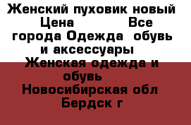 Женский пуховик новый › Цена ­ 6 000 - Все города Одежда, обувь и аксессуары » Женская одежда и обувь   . Новосибирская обл.,Бердск г.